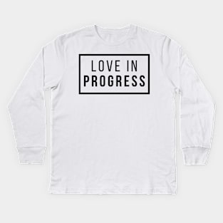 Love In Progress Kids Long Sleeve T-Shirt